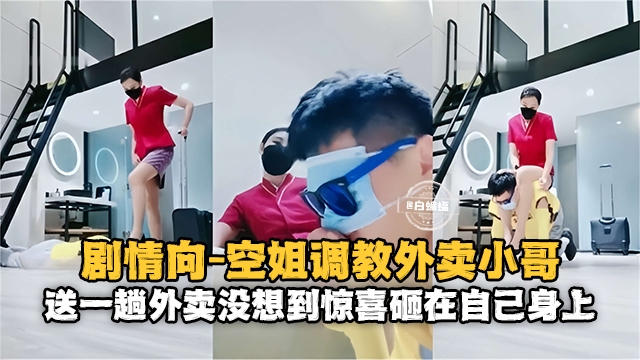 【剧情向-空姐与外卖小哥】送一趟外卖没想到惊喜就砸到自己身上了！！幸福！！！