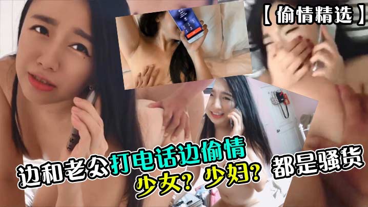 都是骚货边和老公打电话边偷情少女少妇