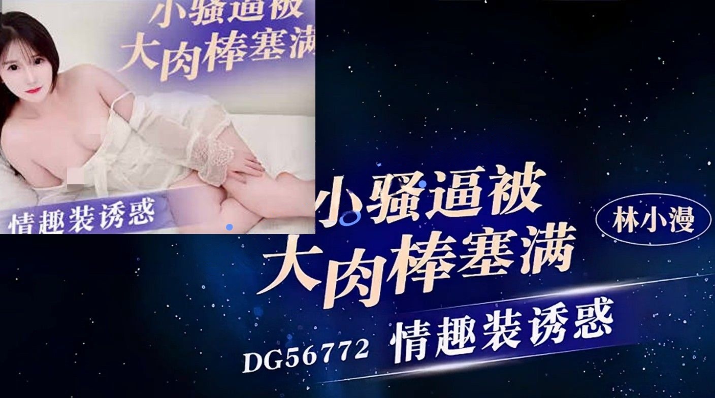 爱豆传媒DG56772情趣装诱惑小骚逼被大肉棒塞满-林小漫